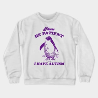 Please Be Patient I Have Autism, Vintage Drawing T Shirt, Meme T Shirt, Sarcastic T Shirt, Unisex Crewneck Sweatshirt